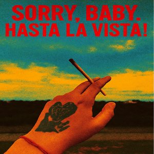 Sorry baby, hasta la vista!