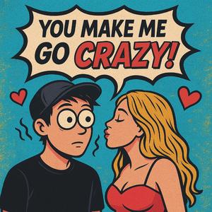 You Make Me Go Crazy