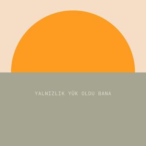 Yalnızlık yük oldu bana