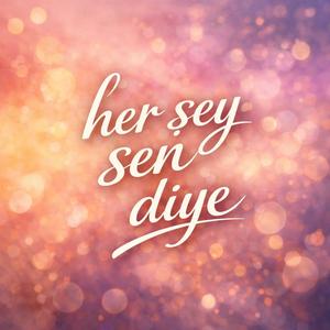 Her Şey Sen Diye