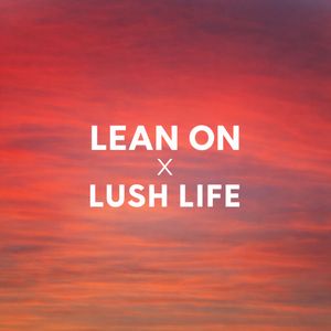 Lean On x Lush Life