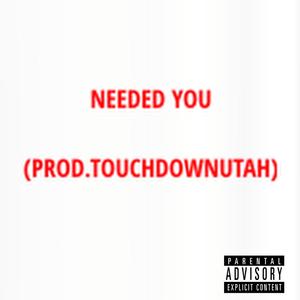 NEEDED YOU (PROD. UTAH)