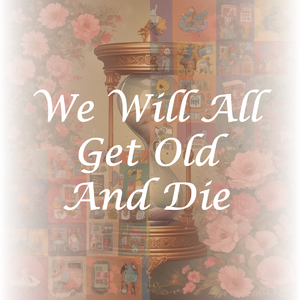 We Will All Get Old And Die (Nostalgic Version)