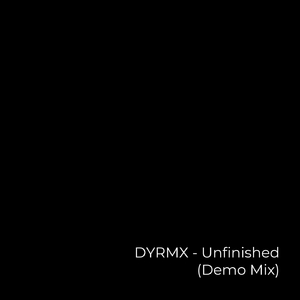 DYRMX - Unfinished (Demo Mix)