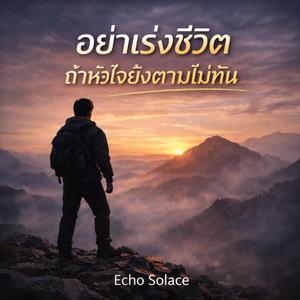 อย่าเร่งชีวิต ถ้าหัวใจยังตามไม่ทัน