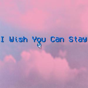 I Wish You Can Stay