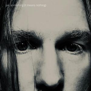 say something (it means nothing)