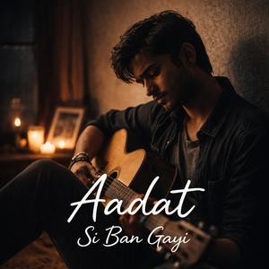 Aadat Si Ban Gayi