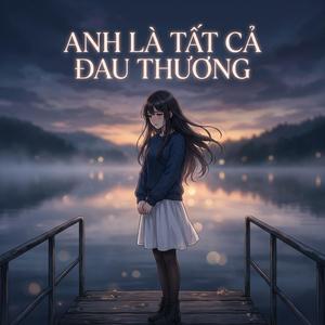 Anh Là Tất Cả Đau Thương