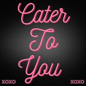 Cater To You