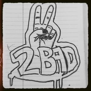 2 Bad