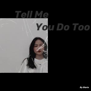 Tell Me You Do Too