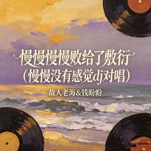 慢慢慢慢败给了敷衍（慢慢没有感觉dj对唱）