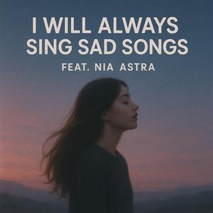 I Will Always Sing Sad Songs (feat. Nia Astra)