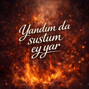 Yandımda Sustum Ey Yar