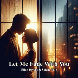 Let Me Fade With You