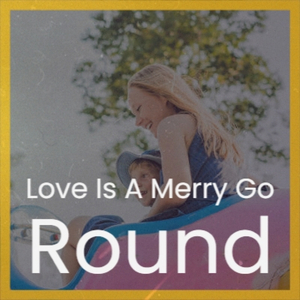 Love Is A Merry Go Round