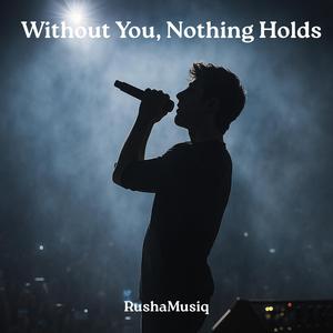 Without You, Nothing Holds