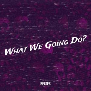 What We Going Do?