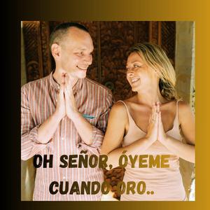 OH SEÑOR, OYEME CUANDO ORO