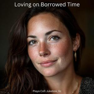 Loving on Borrowed Time