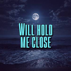 Will hold me close