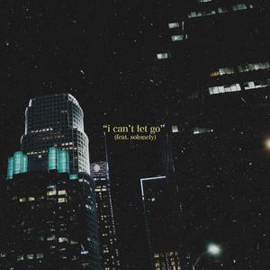 i can't let go feat. solonely