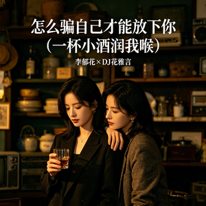 怎么骗自己才能放下你（一杯小酒润我喉）