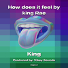 King - How does it feel by king Rae