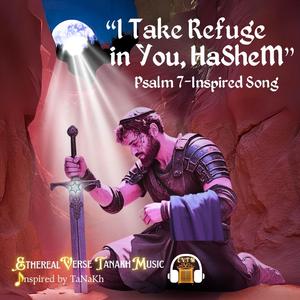 Psalm 7-Inspired Song "I Take Refuge in You, HaSheM"
