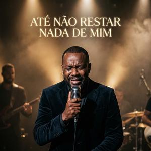 Até Não Restar Nada de Mim
