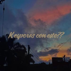 k esperas con esto??