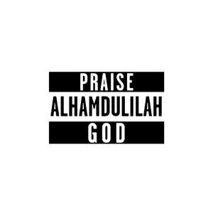 PRAISE GOD (ALHAMDULILAH)
