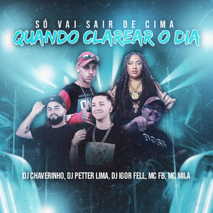 Só Vai Sair De Cima Quando Clarear o Dia