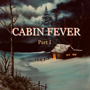 Cabin Fever (Part I)