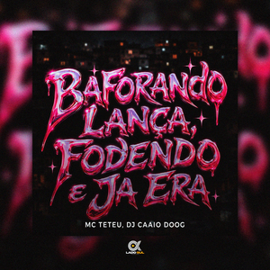 Baforando Lança, Fodendo e já Era