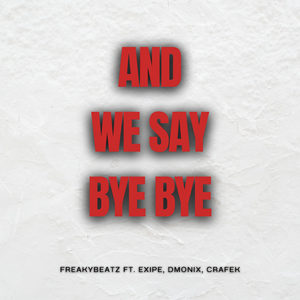 And We Say Bye Bye (feat. CraFek, DmoniX & Exipe )
