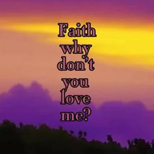 Faith Why Don't You Love Me?