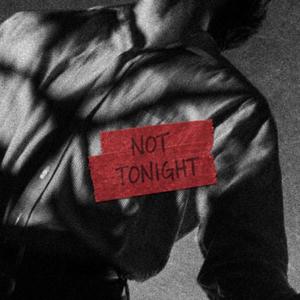 NOT TONIGHT