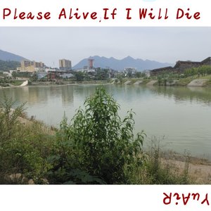 Please Alive,If I Will Die