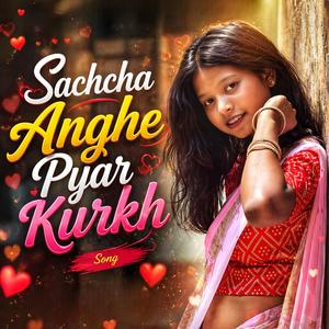 Sachcha Anghe Pyar Kurkh Song