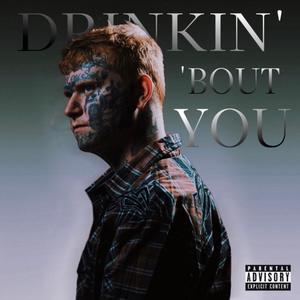 Drinkin’ ‘Bout You
