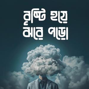 বৃষ্টি হয়ে ঝরে পড়ো (Brishti Hoye Jhore Poro)