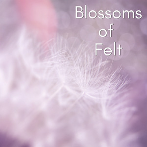 Blossoms of Felt