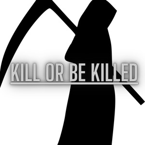 KILL OR KILLED