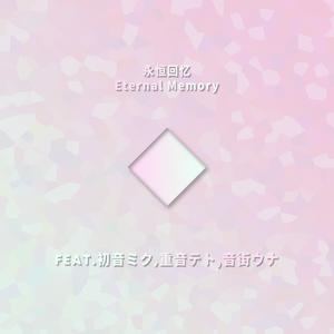 永恒回忆Eternal Memory（Feat.初音ミク,重音テト,音街ウナ）
