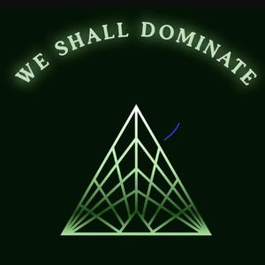 We Shall Dominate