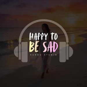 Happy To Be Sad