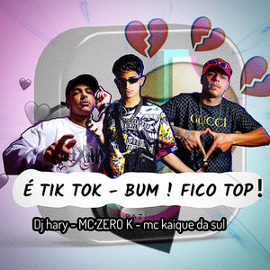 É Tik Tok - Bum! Fico Top!