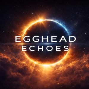 Egghead Echoes